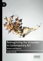 Reimag(in)ing the Victorians in Contemporary Art: Britain and Beyond