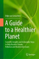 A Guide to a Healthier Planet: Scientific Insights and Actionable Steps to Help Resolve Climate, Pollution and Biodiversity Issues