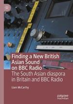 Finding a New British Asian Sound on BBC Radio: The South Asian diaspora in Britain and BBC Radio