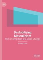 Destabilising Masculinism: Men’s Friendships and Social Change