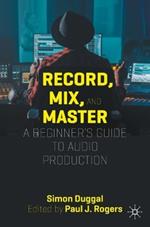 Record, Mix and Master: A Beginner’s Guide to Audio Production