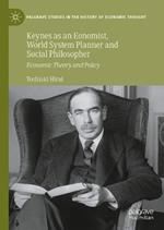 Keynes as an Economist, World System Planner and Social Philosopher: Economic Theory and Policy