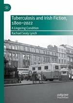 Tuberculosis and Irish Fiction, 1800–2022: A Lingering Condition