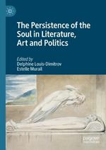 The Persistence of the Soul in Literature, Art and Politics