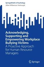 Acknowledging, Supporting and Empowering Workplace Bullying Victims: A Proactive Approach for Human Resource Managers