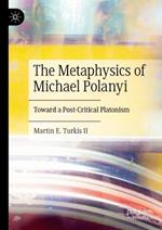 The Metaphysics of Michael Polanyi: Toward a Post-Critical Platonism