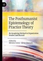 The Posthumanist Epistemology of Practice Theory: Re-imagining Method in Organization Studies and Beyond