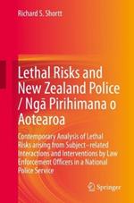 Lethal Risks and New Zealand Police / Nga Pirihimana o Aotearoa: Contemporary Analysis of Lethal Risks arising from Subject–related Interactions and Interventions by Law Enforcement Officers in a National Police Service
