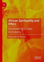 African Spirituality and Ethics: Decolonising a False Dichotomy