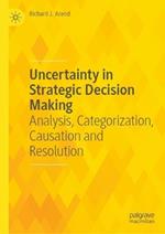 Uncertainty in Strategic Decision Making: Analysis, Categorization, Causation and Resolution