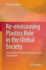 Re-envisioning Plastics Role in the Global Society: Perspectives on Food, Urbanization, and Environment