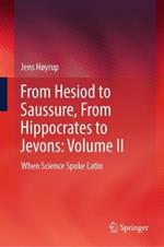 From Hesiod to Saussure, From Hippocrates to Jevons: Volume II: When Science Spoke Latin