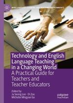 Technology and English Language Teaching in a Changing World: A Practical Guide for Teachers and Teacher Educators