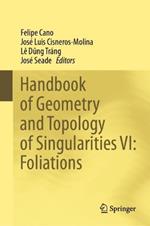 Handbook of Geometry and Topology of Singularities VI: Foliations