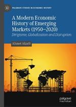 A Modern Economic History of Emerging Markets (1950–2020): Dirigisme, Globalization and Disruption