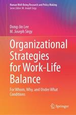 Organizational Strategies for Work-Life Balance: For Whom, Why, and Under What Conditions