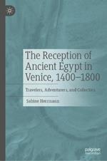 The Reception of Ancient Egypt in Venice, 1400-1800: Travelers, Adventurers, and Collectors