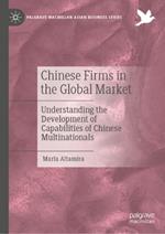 Chinese Firms in the Global Market: Understanding the Development of Capabilities of Chinese Multinationals