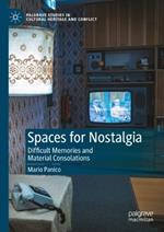 Spaces for Nostalgia: Difficult Memories and Material Consolations