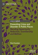 Preventing Crime and Disorder in Public Places: Blending Opportunity Reduction, Guardianship and Welfare