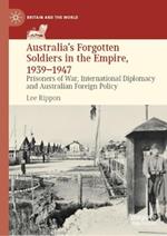 Australia's Forgotten Soldiers in the Empire, 1939–1947: Prisoners of War, International Diplomacy and Australian Foreign Policy