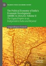 The Political Economy of India’s Economic Development: 5000BC to 2024AD, Volume II: The Gupta Empire to an Independent India and Beyond