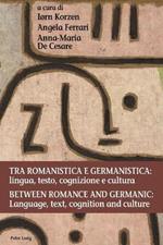 Tra romanistica e germanistica: lingua, testo, cognizione e cultura / Between Romance and Germanic: Language, text, cognition and culture: Lingua, testo, cognizione e cultura / Language, text, cognition and culture