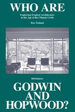 Who Are Godwin and Hopwood?: Exploring Tropical Architecture in the Age of the Climate Crisis