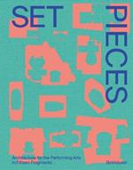 Set Pieces: Architecture for the Performing Arts in Fifteen Fragments