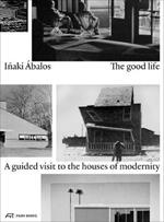 The Good Life: A Guided Visit to the Houses of Modernity