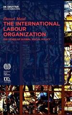 The International Labour Organization: 100 Years of Global Social Policy