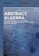 Abstract Algebra: With Applications to Galois Theory, Algebraic Geometry, Representation Theory and Cryptography