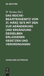 Das Reichsbeamtengesetz Vom 31. M?rz 1873 Mit Den Zur Ab?nderung Und Erg?nzung Desselben Erlassenen Gesetzen Und Verordnungen: Nebst Einer Zusammenstellung Der Besonderen Vorschriften F?r Einzelne Beamtenklassen