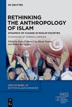 Rethinking the Anthropology of Islam: Dynamics of Change in Muslim Societies. In Honour of Roman Loimeier