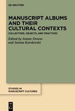 Manuscript Albums and their Cultural Contexts: Collectors, Objects, and Practices