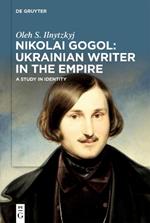 Nikolai Gogol: Ukrainian Writer in the Empire: A Study in Identity