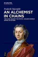 An Alchemist in Chains: The Case Against the Mystic Johann Konrad Dippel in Altona