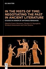 In the Mists of Time: Negotiating the Past in Ancient Literature: Studies in Honor of Antonios Rengakos