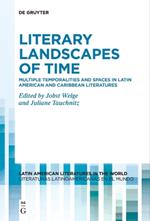 Literary Landscapes of Time: Multiple Temporalities and Spaces in Latin American and Caribbean Literatures