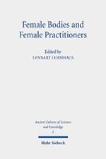 Female Bodies and Female Practitioners: Gynaecology, Women's Bodies, and Expertise in the Ancient to Medieval Mediterranean and Middle East
