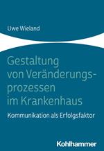 Gestaltung von Veränderungsprozessen im Krankenhaus