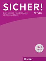 Sicher! Aktuell. Deutsch als Fremdsprache. B2.1. Lehrerhandbuch. Per le Scuole superiori. Con espansione online