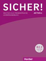Sicher! Aktuell. Deutsch als Fremdsprache. B2.2.Lehrerhandbuch. Per le Scuole superiori. Con espansione online