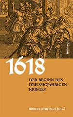 1618. Der Beginn des Dreißigjährigen Krieges