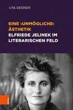 Eine unmogliche Asthetik -- Elfriede Jelinek im literarischen Feld