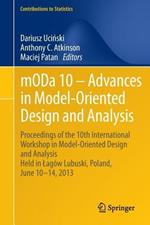 mODa 10 – Advances in Model-Oriented Design and Analysis: Proceedings of the 10th International Workshop in Model-Oriented Design and Analysis Held in Lagów Lubuski, Poland, June 10–14, 2013