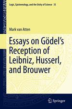 Essays on Go¨del’s Reception of Leibniz, Husserl, and Brouwer