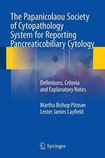 The Papanicolaou Society of Cytopathology System for Reporting Pancreaticobiliary Cytology: Definitions, Criteria and Explanatory Notes