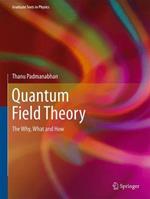 Quantum Field Theory: The Why, What and How