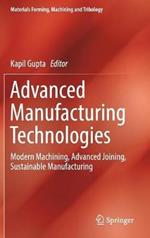 Advanced Manufacturing Technologies: Modern Machining, Advanced Joining, Sustainable Manufacturing